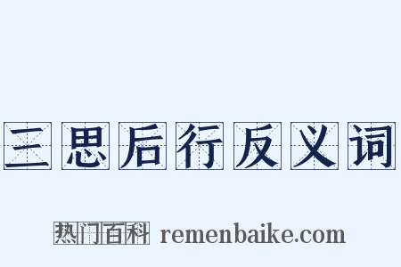 三思后行反义词是什么意思的图片